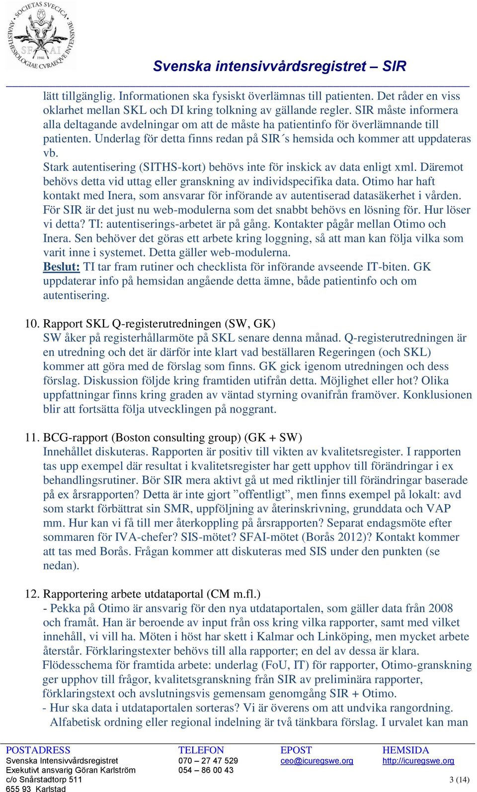 Stark autentisering (SITHS-kort) behövs inte för inskick av data enligt xml. Däremot behövs detta vid uttag eller granskning av individspecifika data.