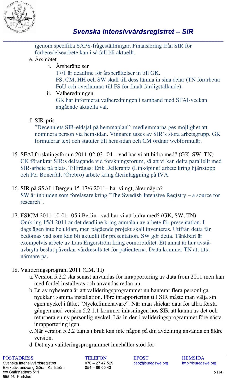 Valberedningen GK har informerat valberedningen i samband med SFAI-veckan angående aktuella val. f.