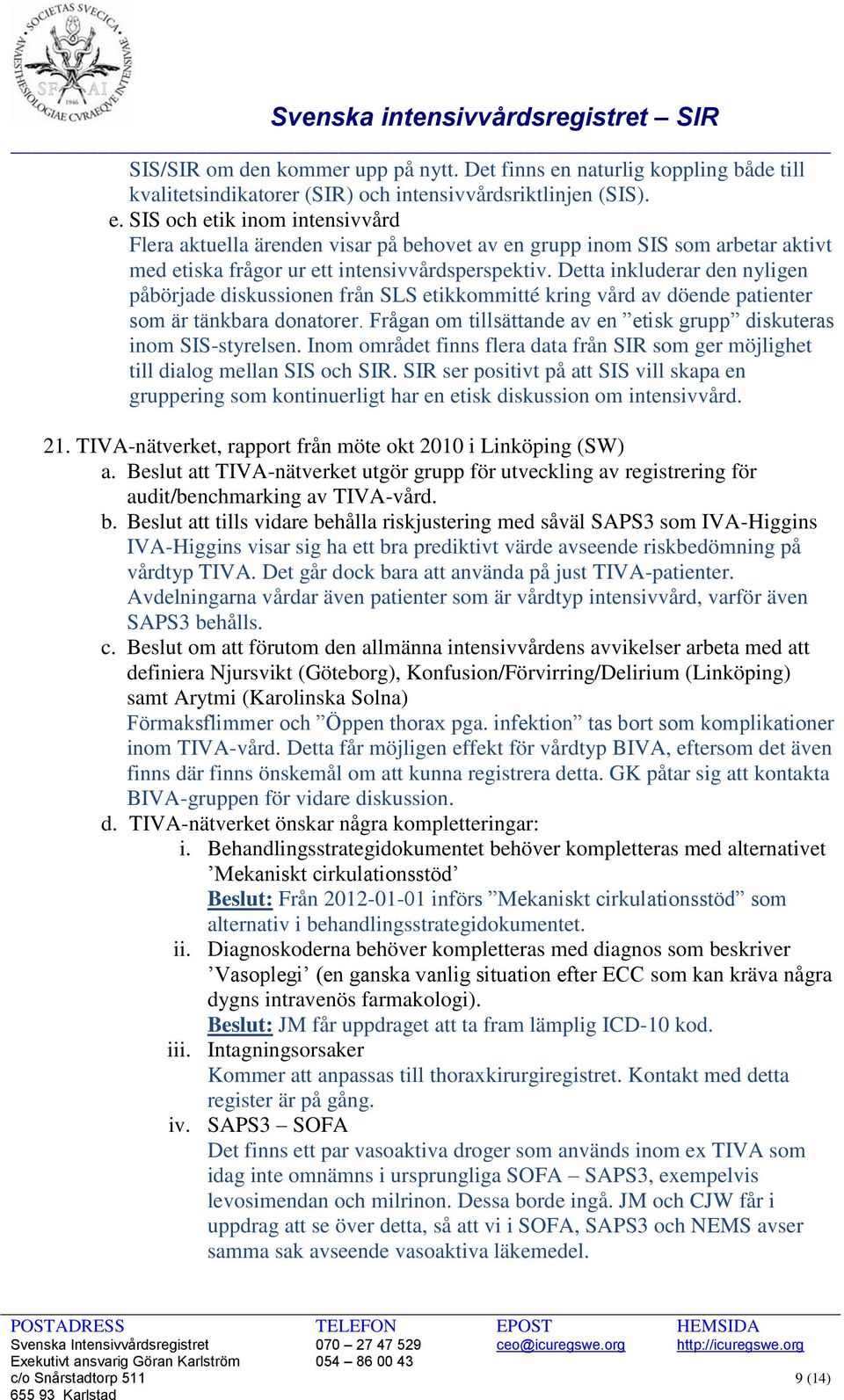SIS och etik inom intensivvård Flera aktuella ärenden visar på behovet av en grupp inom SIS som arbetar aktivt med etiska frågor ur ett intensivvårdsperspektiv.