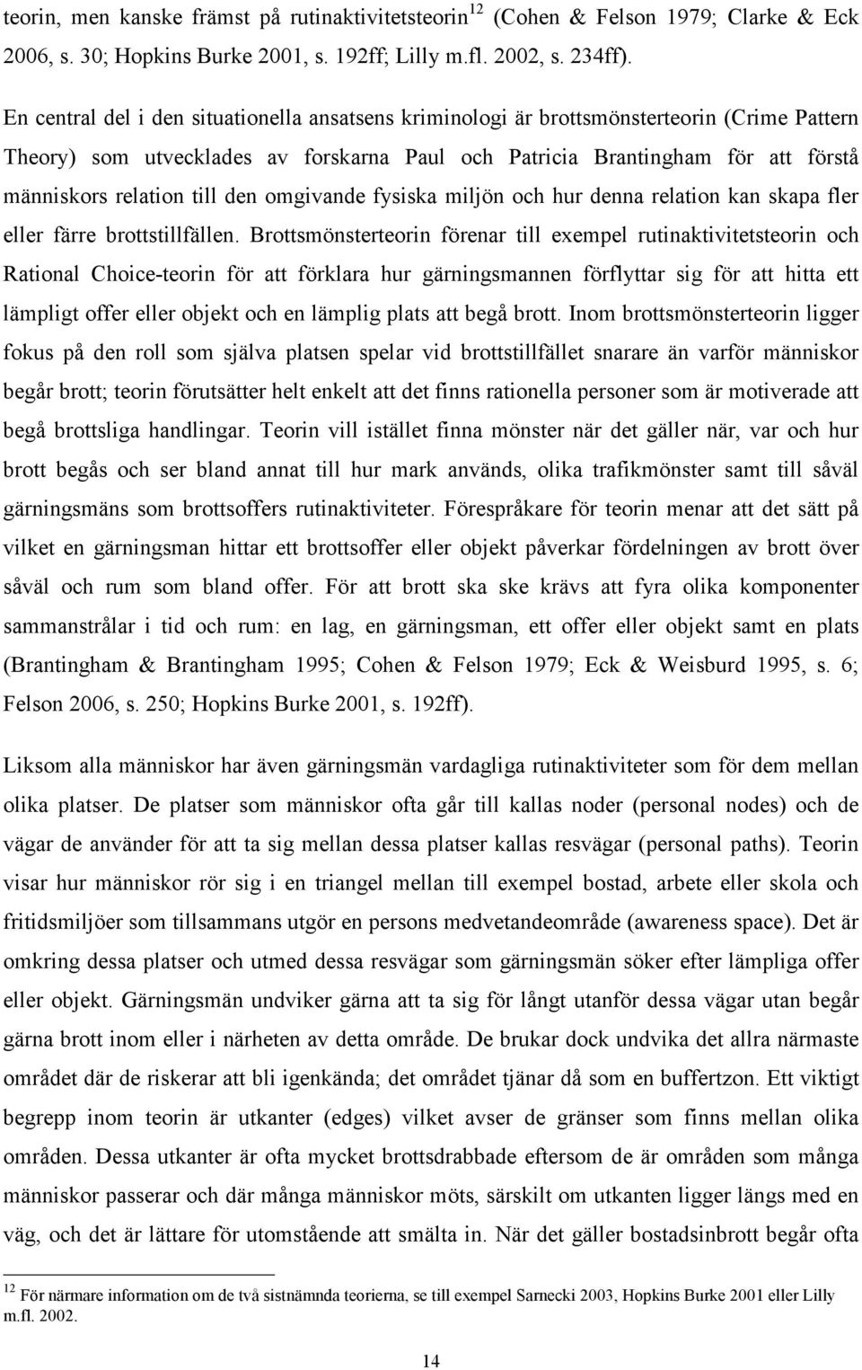 till den omgivande fysiska miljön och hur denna relation kan skapa fler eller färre brottstillfällen.