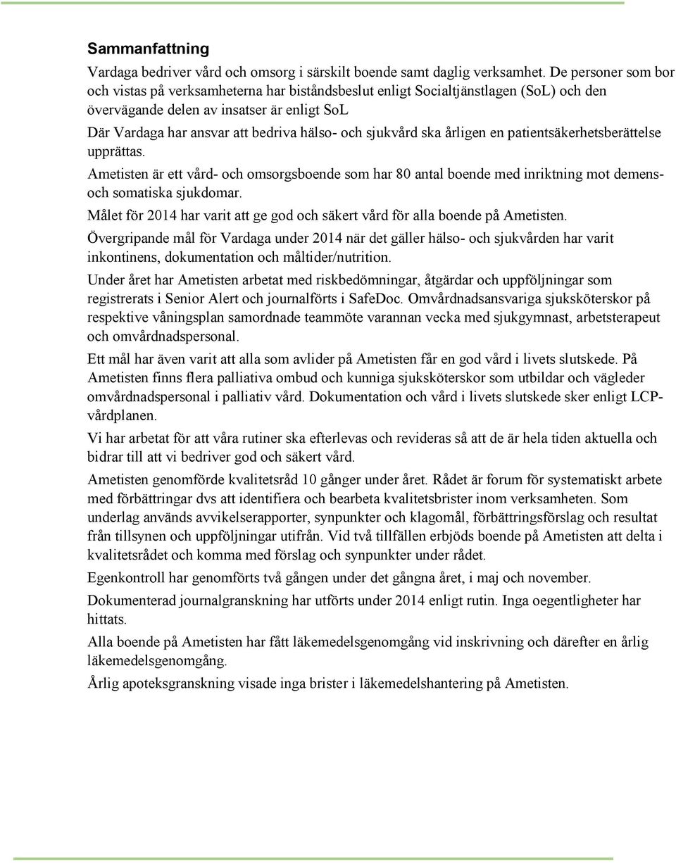 sjukvård ska årligen en patientsäkerhetsberättelse upprättas. Ametisten är ett vård- och omsorgsboende som har 80 antal boende med inriktning mot demensoch somatiska sjukdomar.