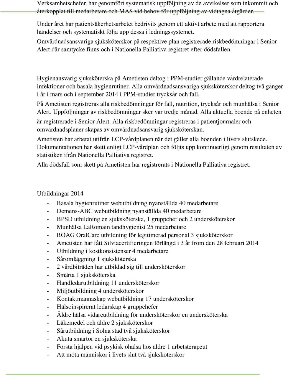 Omvårdnadsansvariga sjuksköterskor på respektive plan registrerade riskbedömningar i Senior Alert där samtycke finns och i Nationella Palliativa registret efter dödsfallen.