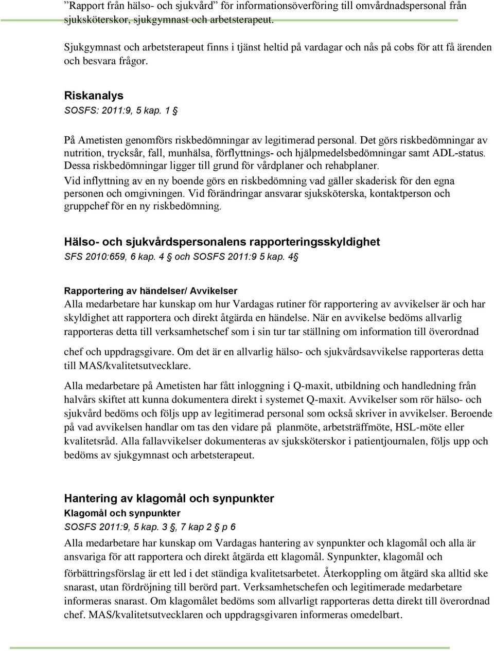 1 På Ametisten genomförs riskbedömningar av legitimerad personal. Det görs riskbedömningar av nutrition, trycksår, fall, munhälsa, förflyttnings- och hjälpmedelsbedömningar samt ADL-status.