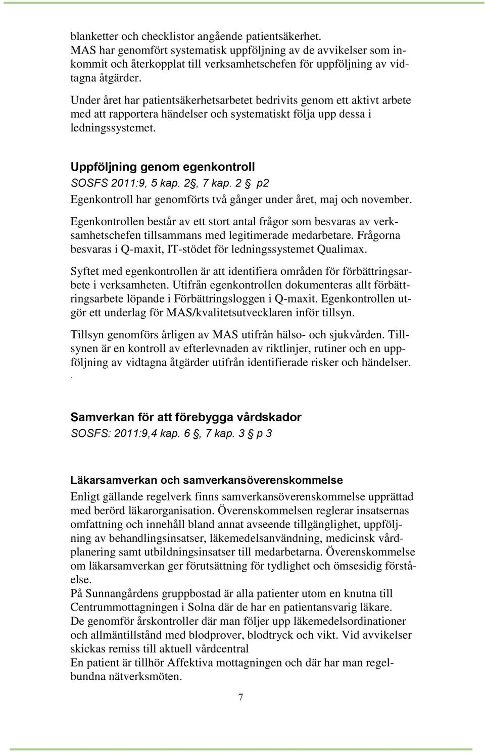 Under året har patientsäkerhetsarbetet bedrivits genom ett aktivt arbete med att rapportera händelser och systematiskt följa upp dessa i ledningssystemet.