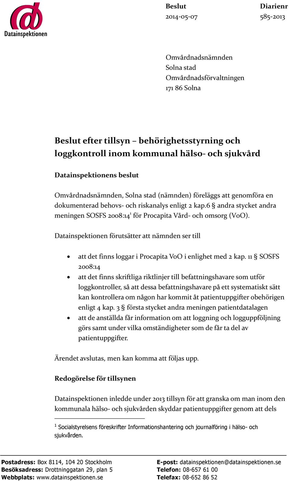 6 andra stycket andra meningen SOSFS 2008:14 1 för Procapita Vård- och omsorg (VoO). Datainspektionen förutsätter att nämnden ser till att det finns loggar i Procapita VoO i enlighet med 2 kap.