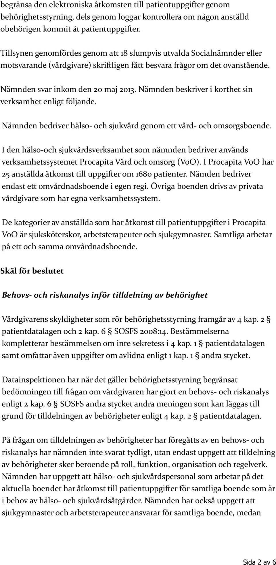 Nämnden beskriver i korthet sin verksamhet enligt följande. Nämnden bedriver hälso- och sjukvård genom ett vård- och omsorgsboende.