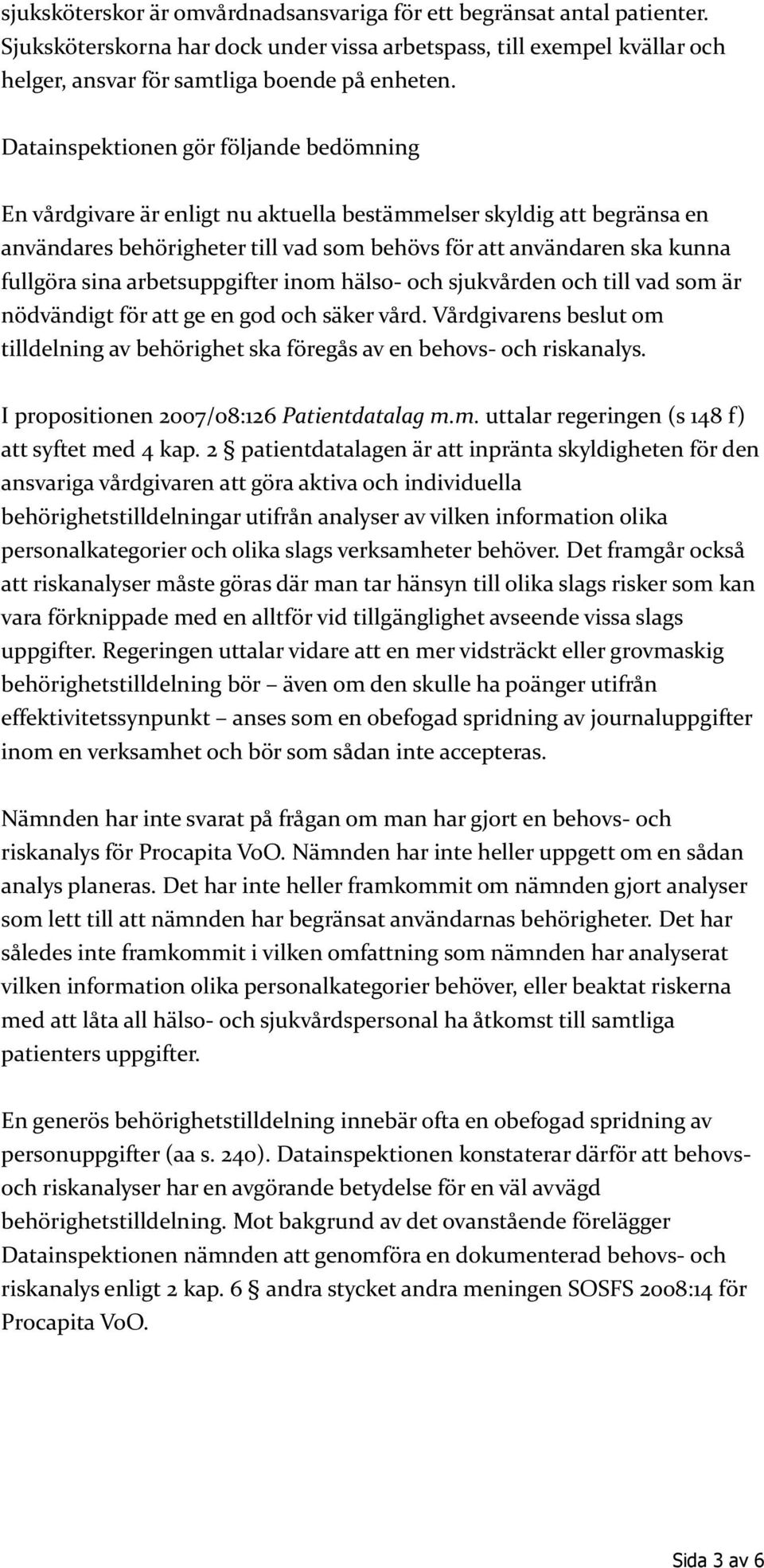 arbetsuppgifter inom hälso- och sjukvården och till vad som är nödvändigt för att ge en god och säker vård. Vårdgivarens beslut om tilldelning av behörighet ska föregås av en behovs- och riskanalys.