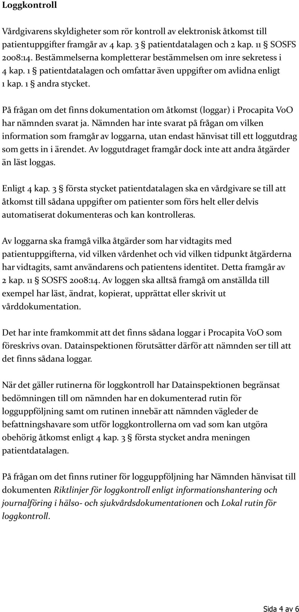 På frågan om det finns dokumentation om åtkomst (loggar) i Procapita VoO har nämnden svarat ja.