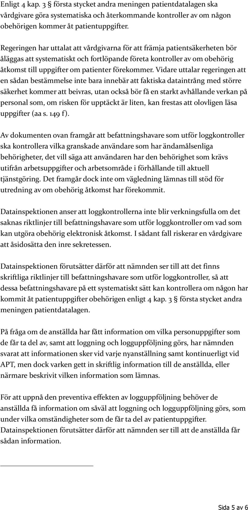 Vidare uttalar regeringen att en sådan bestämmelse inte bara innebär att faktiska dataintrång med större säkerhet kommer att beivras, utan också bör få en starkt avhållande verkan på personal som, om