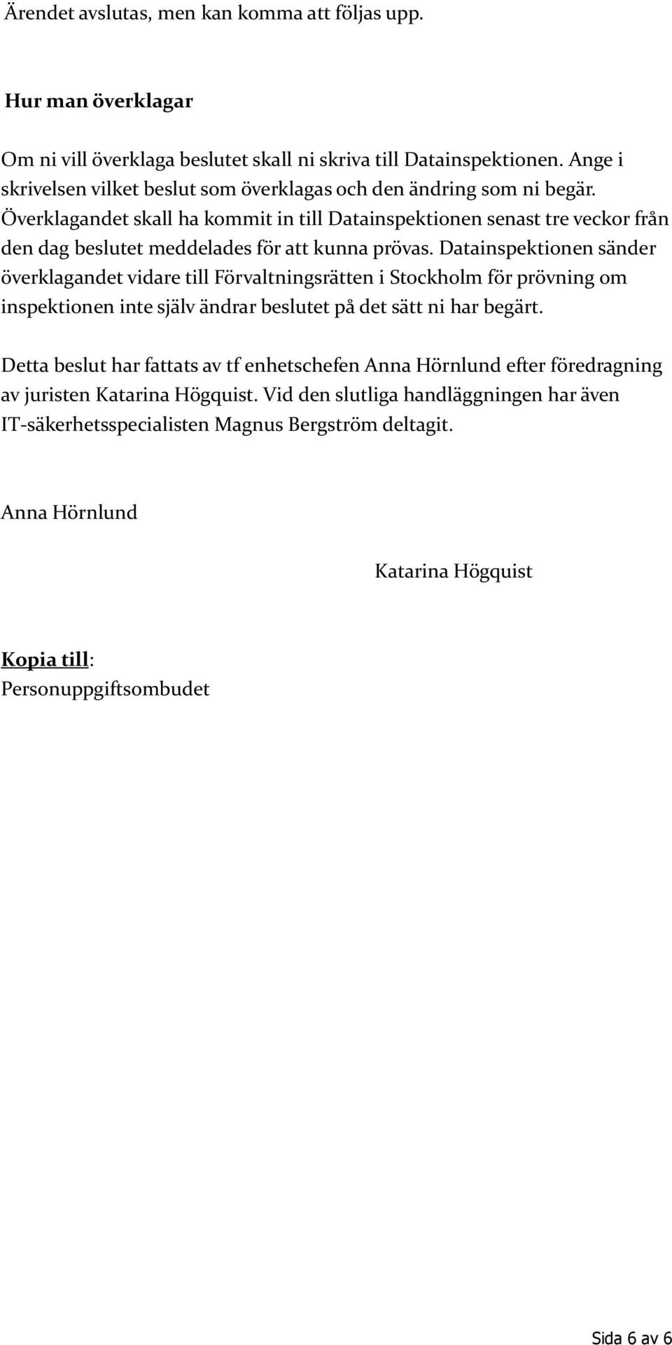 Överklagandet skall ha kommit in till Datainspektionen senast tre veckor från den dag beslutet meddelades för att kunna prövas.