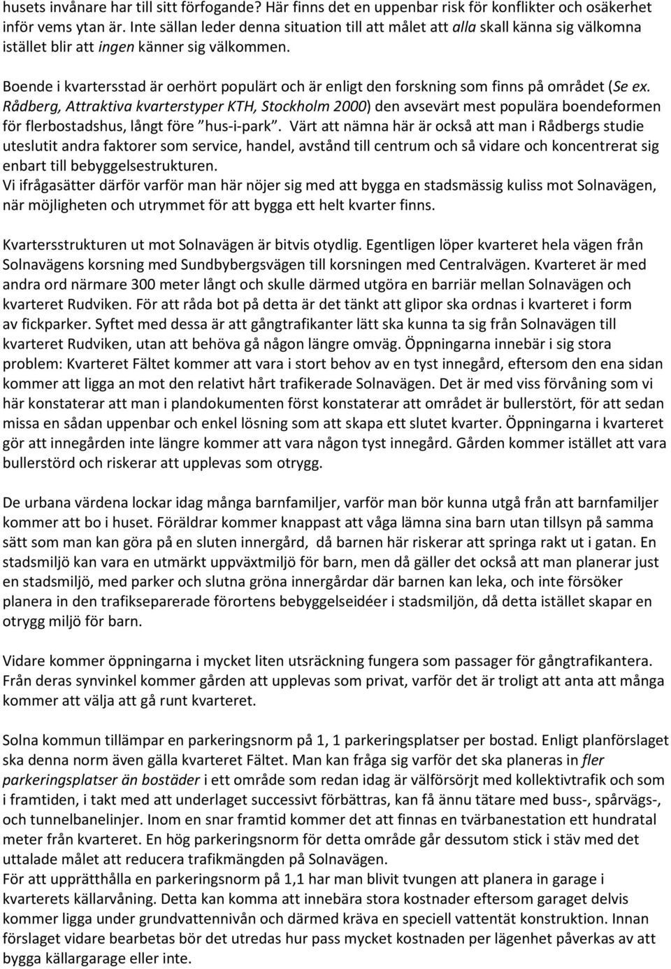 Boende i kvartersstad är oerhört populärt och är enligt den forskning som finns på området (Se ex.