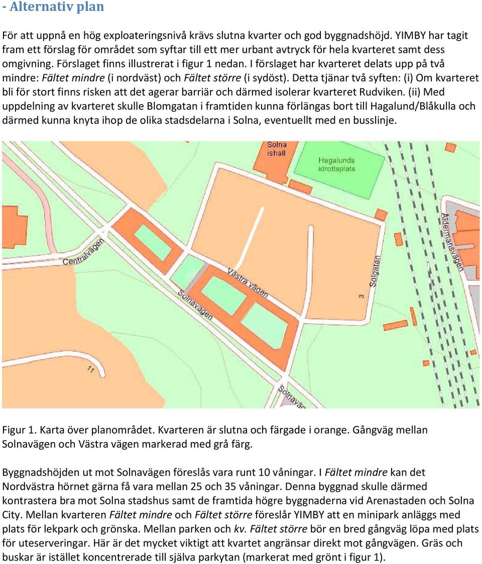 I förslaget har kvarteret delats upp på två mindre: Fältet mindre (i nordväst) och Fältet större (i sydöst).