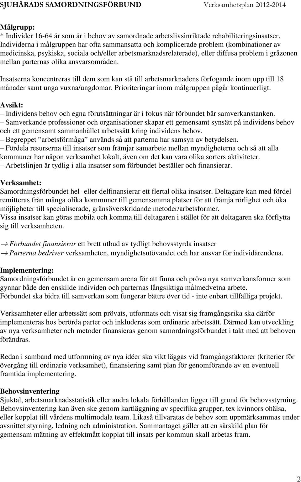 parternas olika ansvarsområden. Insatserna koncentreras till dem som kan stå till arbetsmarknadens förfogande inom upp till 18 månader samt unga vuxna/ungdomar.