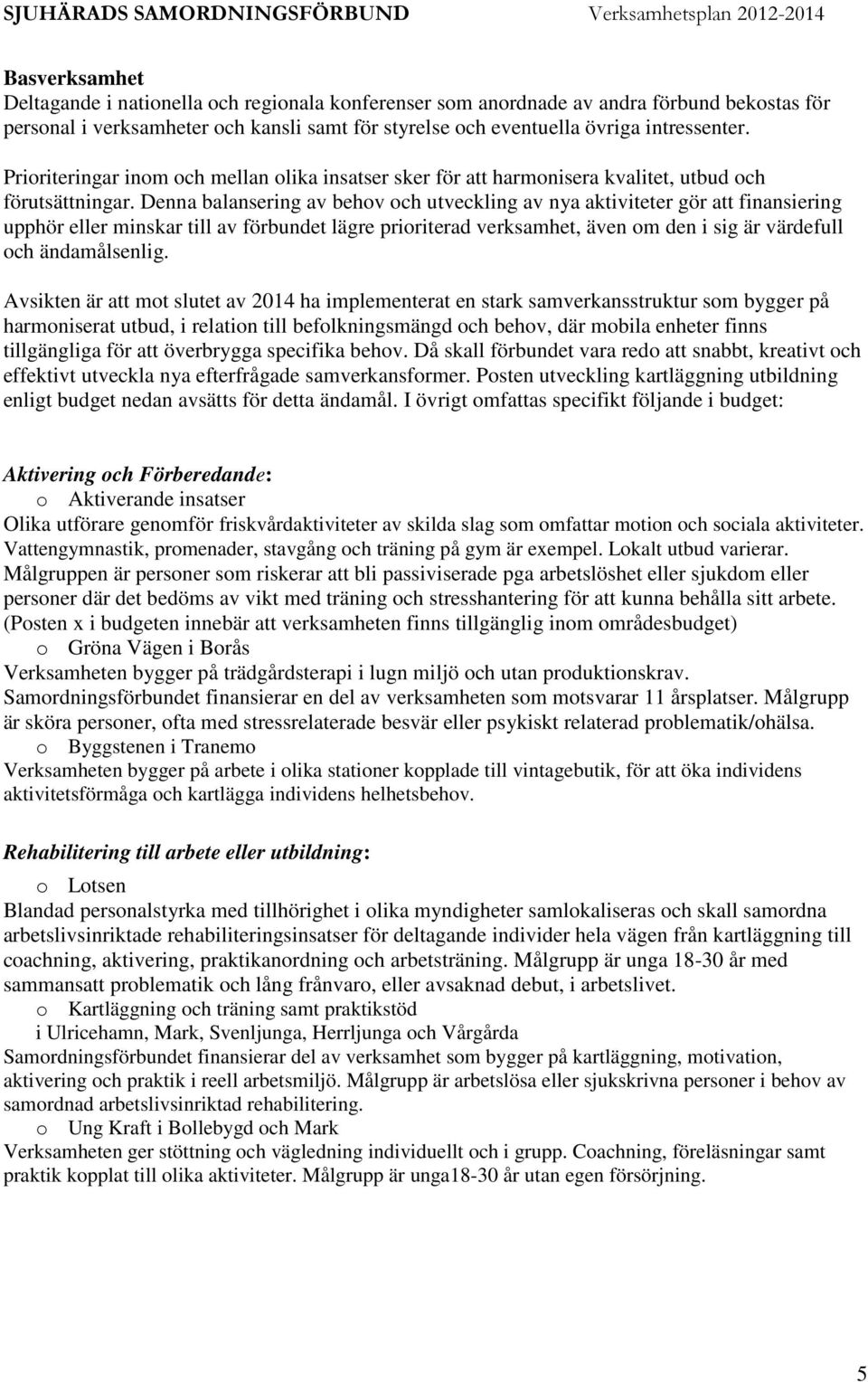 Denna balansering av behov och utveckling av nya aktiviteter gör att finansiering upphör eller minskar till av förbundet lägre prioriterad verksamhet, även om den i sig är värdefull och ändamålsenlig.