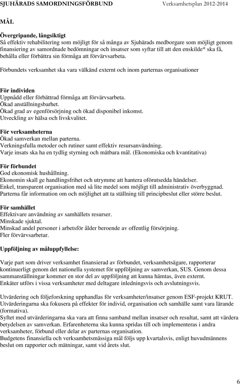 Förbundets verksamhet ska vara välkänd externt och inom parternas organisationer För individen Uppnådd eller förbättrad förmåga att förvärvsarbeta. Ökad anställningsbarhet.