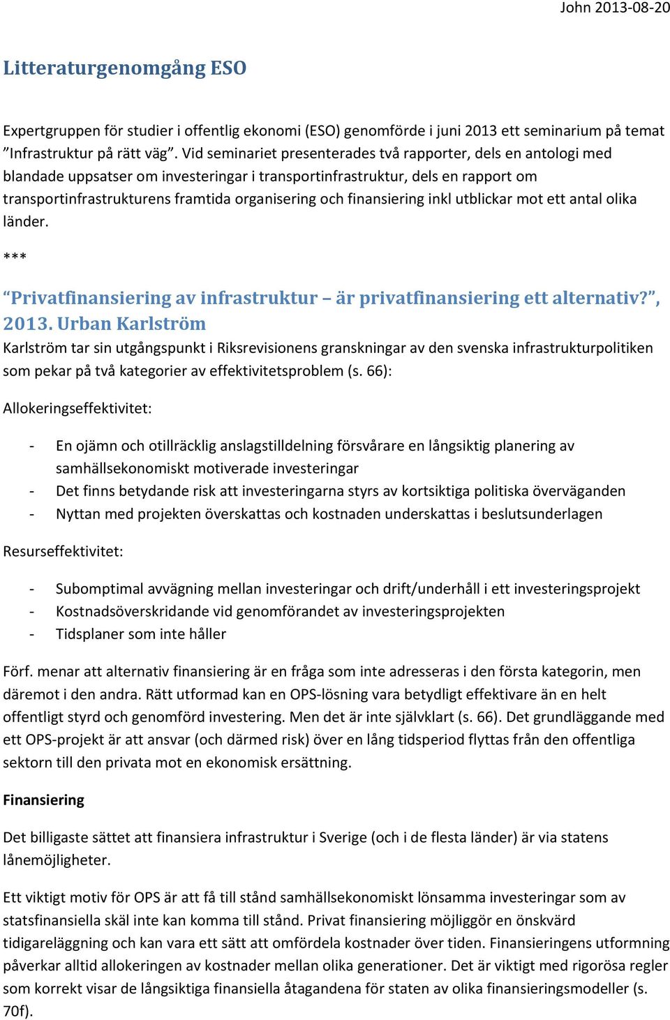 finansiering inkl utblickar mot ett antal olika länder. *** Privatfinansiering av infrastruktur är privatfinansiering ett alternativ?, 2013.