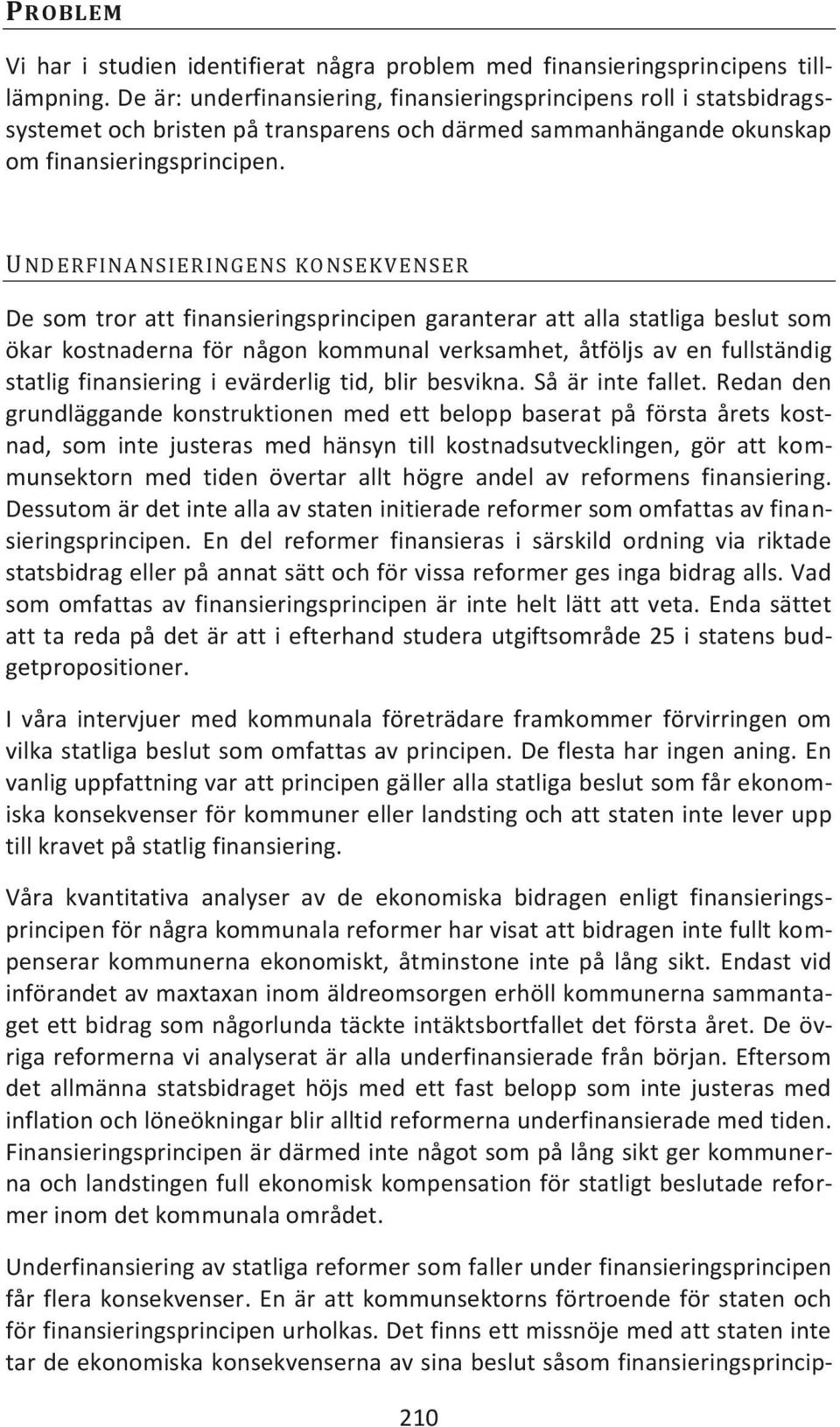 UNDERFINANSIERINGENS KONSEKVENSER De som tror att finansieringsprincipen garanterar att alla statliga beslut som ökar kostnaderna för någon kommunal verksamhet, åtföljs av en fullständig statlig