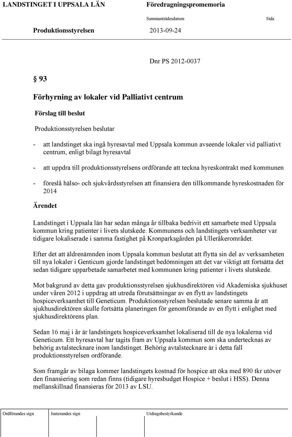 ordförande att teckna hyreskontrakt med kommunen - föreslå hälso- och sjukvårdsstyrelsen att finansiera den tillkommande hyreskostnaden för 2014 Ärendet Landstinget i Uppsala län har sedan många år