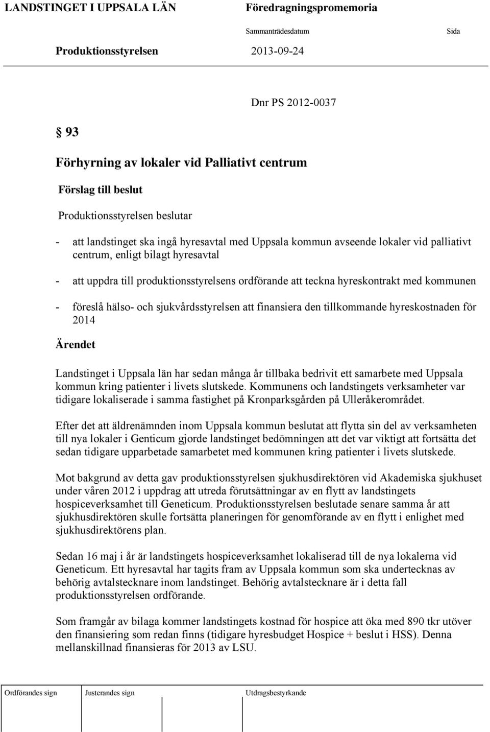 ordförande att teckna hyreskontrakt med kommunen - föreslå hälso- och sjukvårdsstyrelsen att finansiera den tillkommande hyreskostnaden för 2014 Ärendet Landstinget i Uppsala län har sedan många år