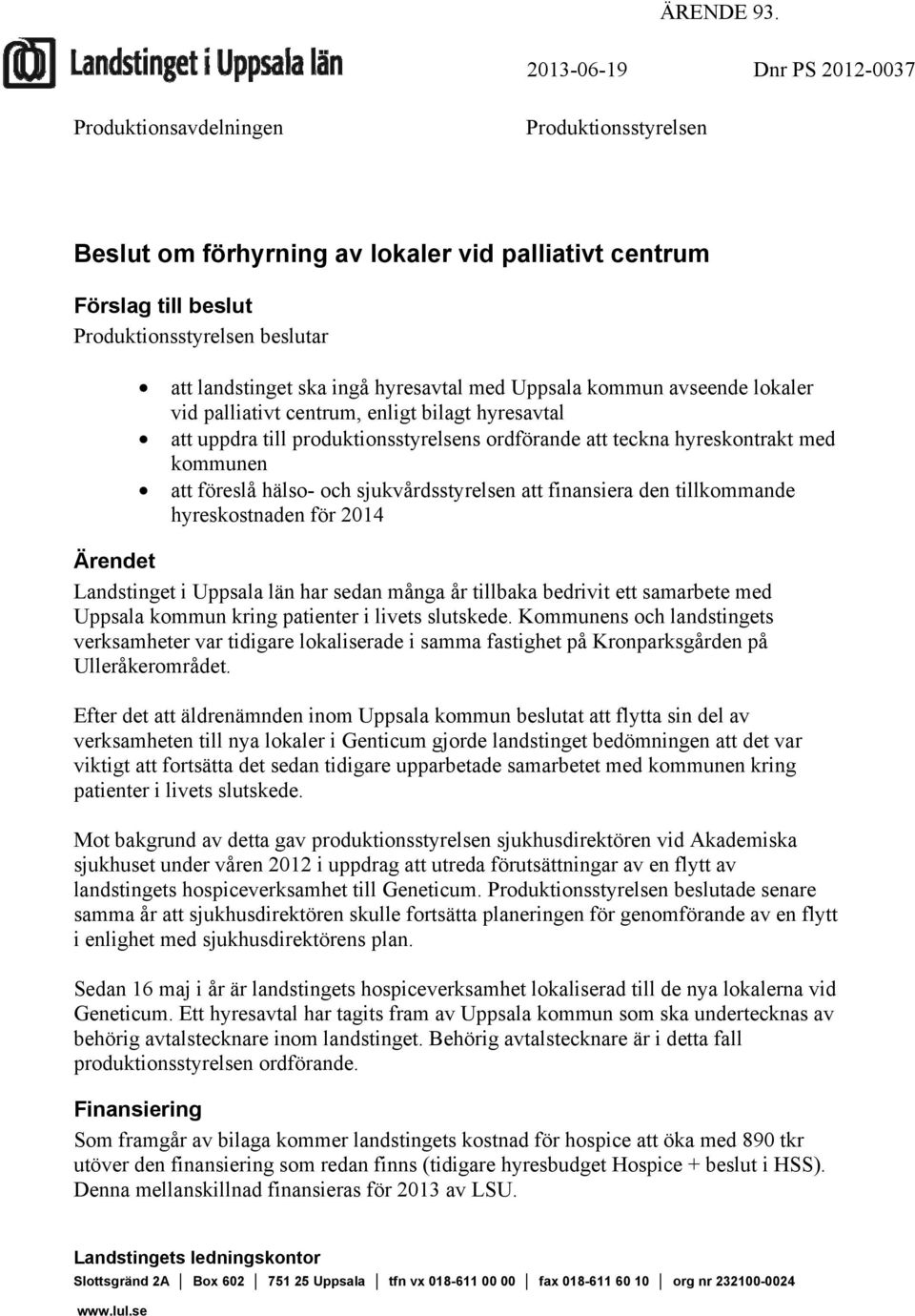 ingå hyresavtal med Uppsala kommun avseende lokaler vid palliativt centrum, enligt bilagt hyresavtal att uppdra till produktionsstyrelsens ordförande att teckna hyreskontrakt med kommunen att föreslå