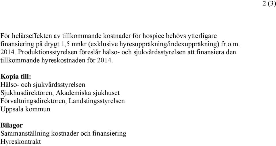 Produktionsstyrelsen föreslår hälso- och sjukvårdsstyrelsen att finansiera den tillkommande hyreskostnaden för 2014.