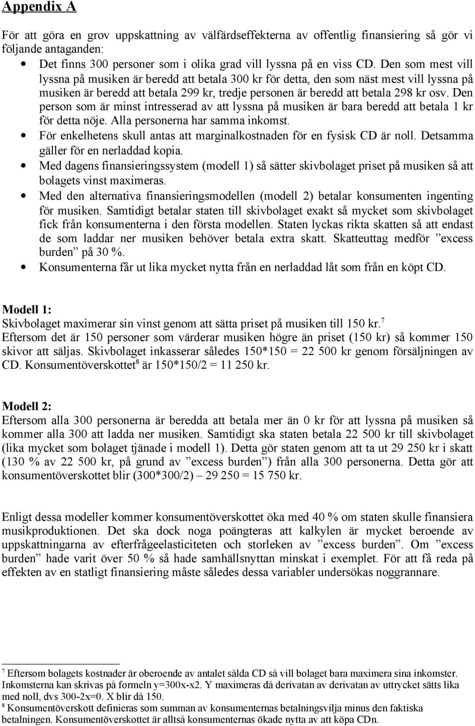 Den person som är minst intresserad av att lyssna på musiken är bara beredd att betala 1 kr för detta nöje. Alla personerna har samma inkomst.