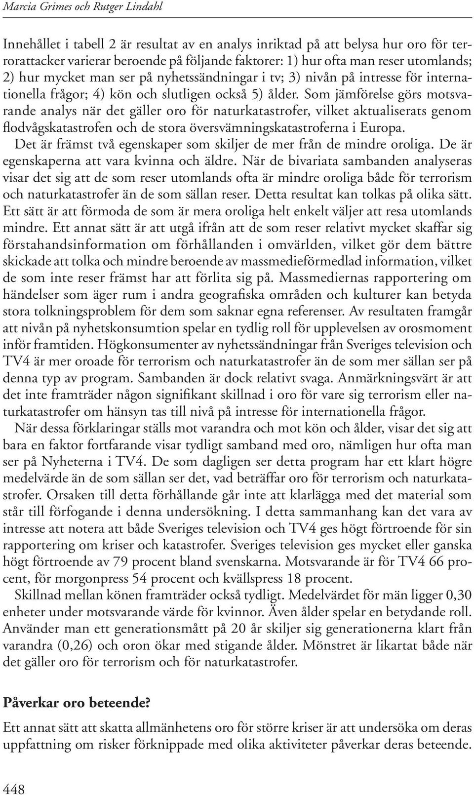 Som jämförelse görs motsvarande analys när det gäller oro för naturkatastrofer, vilket aktualiserats genom flodvågskatastrofen och de stora översvämningskatastroferna i Europa.