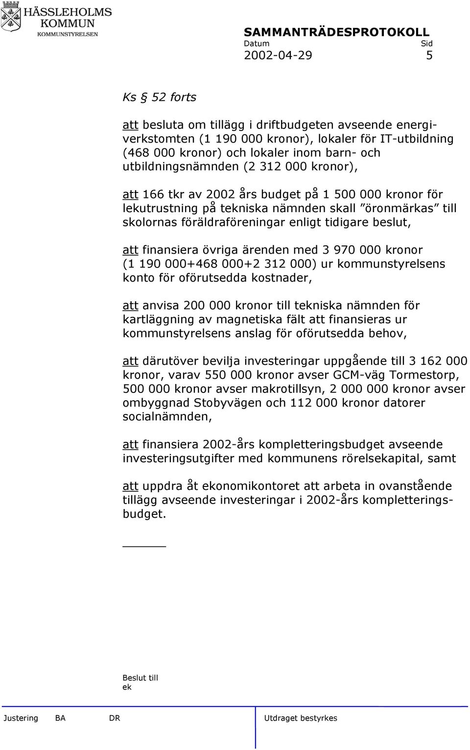 övriga ärenden med 3 970 000 kronor (1 190 000+468 000+2 312 000) ur kommunstyrelsens konto för oförutsedda kostnader, att anvisa 200 000 kronor till tekniska nämnden för kartläggning av magnetiska