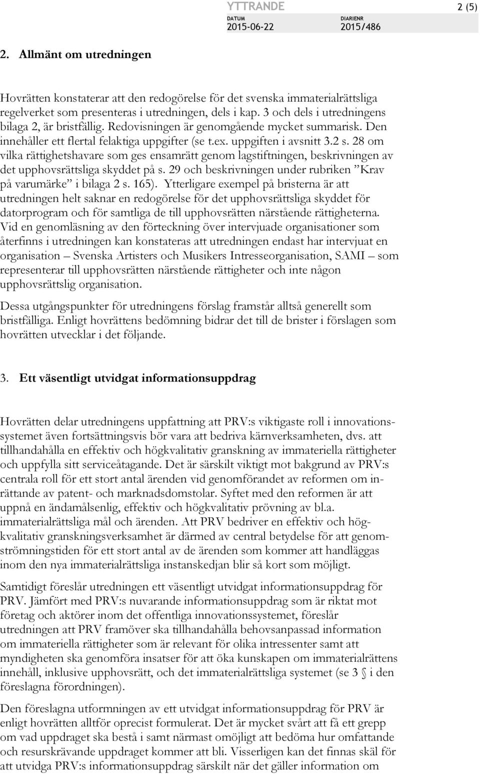 28 om vilka rättighetshavare som ges ensamrätt genom lagstiftningen, beskrivningen av det upphovsrättsliga skyddet på s. 29 och beskrivningen under rubriken Krav på varumärke i bilaga 2 s. 165).