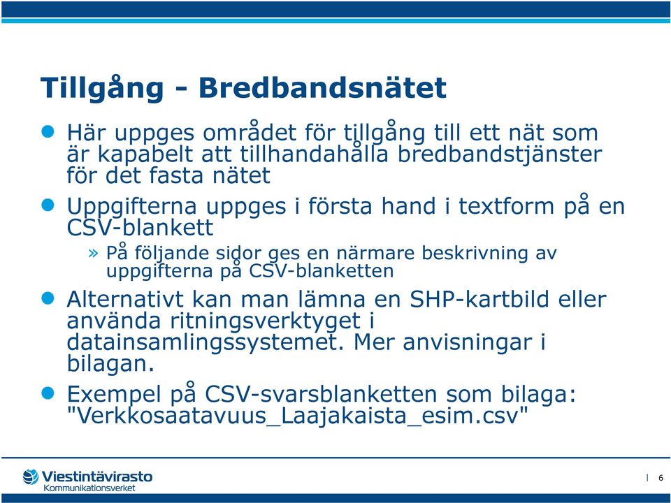 beskrivning av uppgifterna på CSV-blanketten Alternativt kan man lämna en SHP-kartbild eller använda ritningsverktyget i