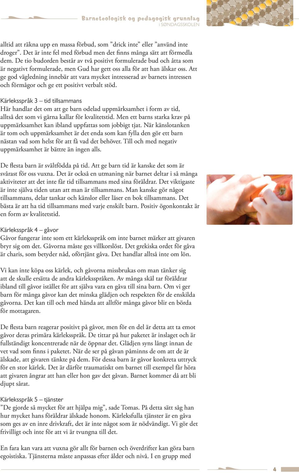 Att ge god vägledning innebär att vara mycket intresserad av barnets intressen och förmågor och ge ett positivt verbalt stöd.