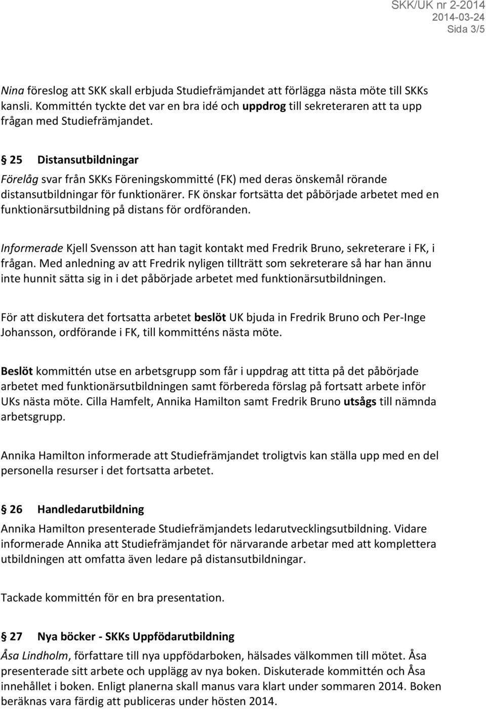 25 Distansutbildningar Förelåg svar från SKKs Föreningskommitté (FK) med deras önskemål rörande distansutbildningar för funktionärer.