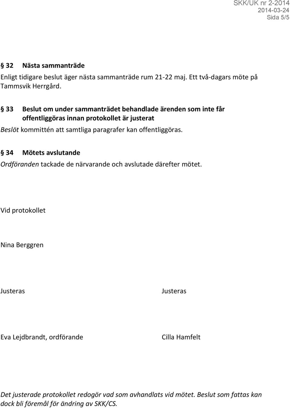 kan offentliggöras. 34 Mötets avslutande Ordföranden tackade de närvarande och avslutade därefter mötet.