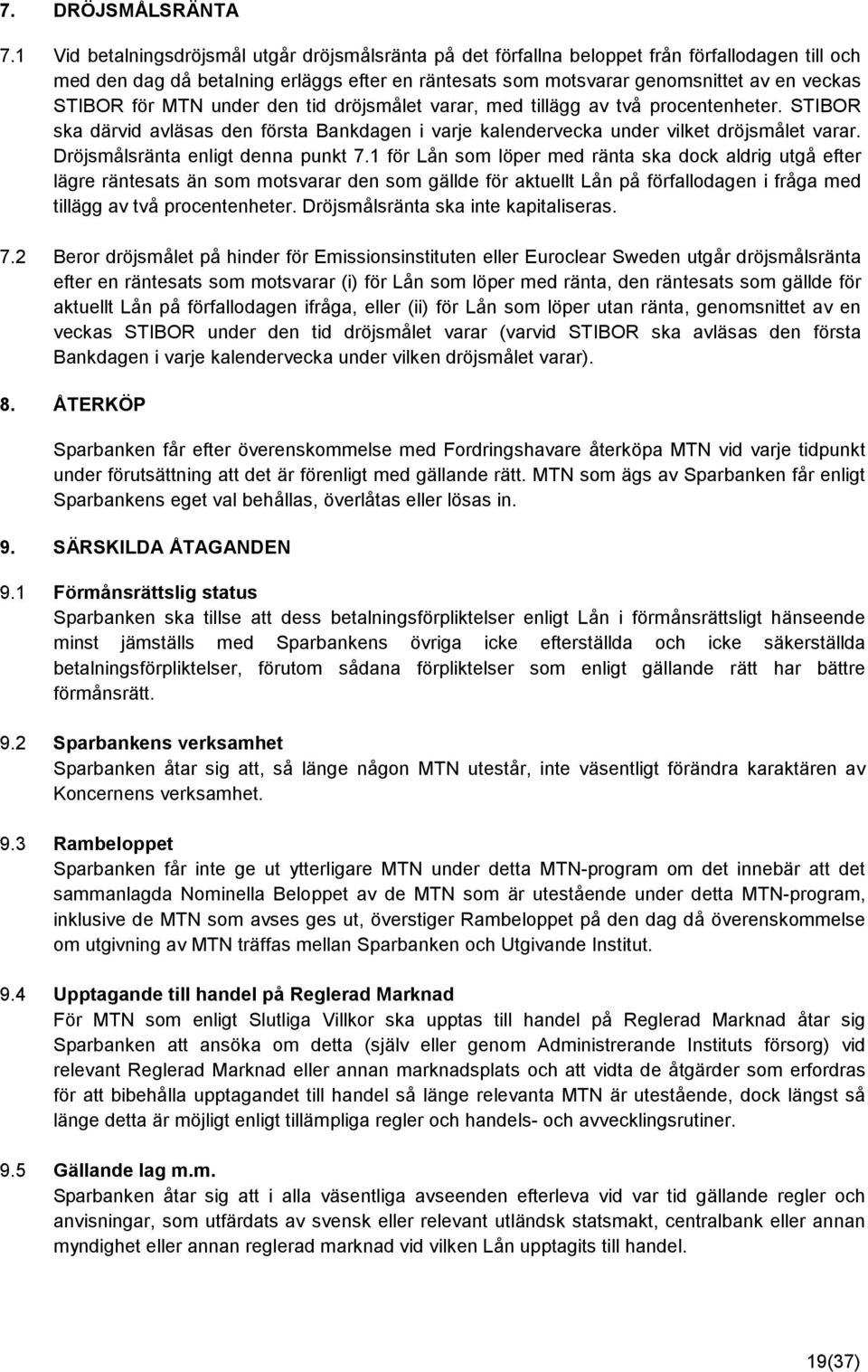 för MTN under den tid dröjsmålet varar, med tillägg av två procentenheter. STIBOR ska därvid avläsas den första Bankdagen i varje kalendervecka under vilket dröjsmålet varar.