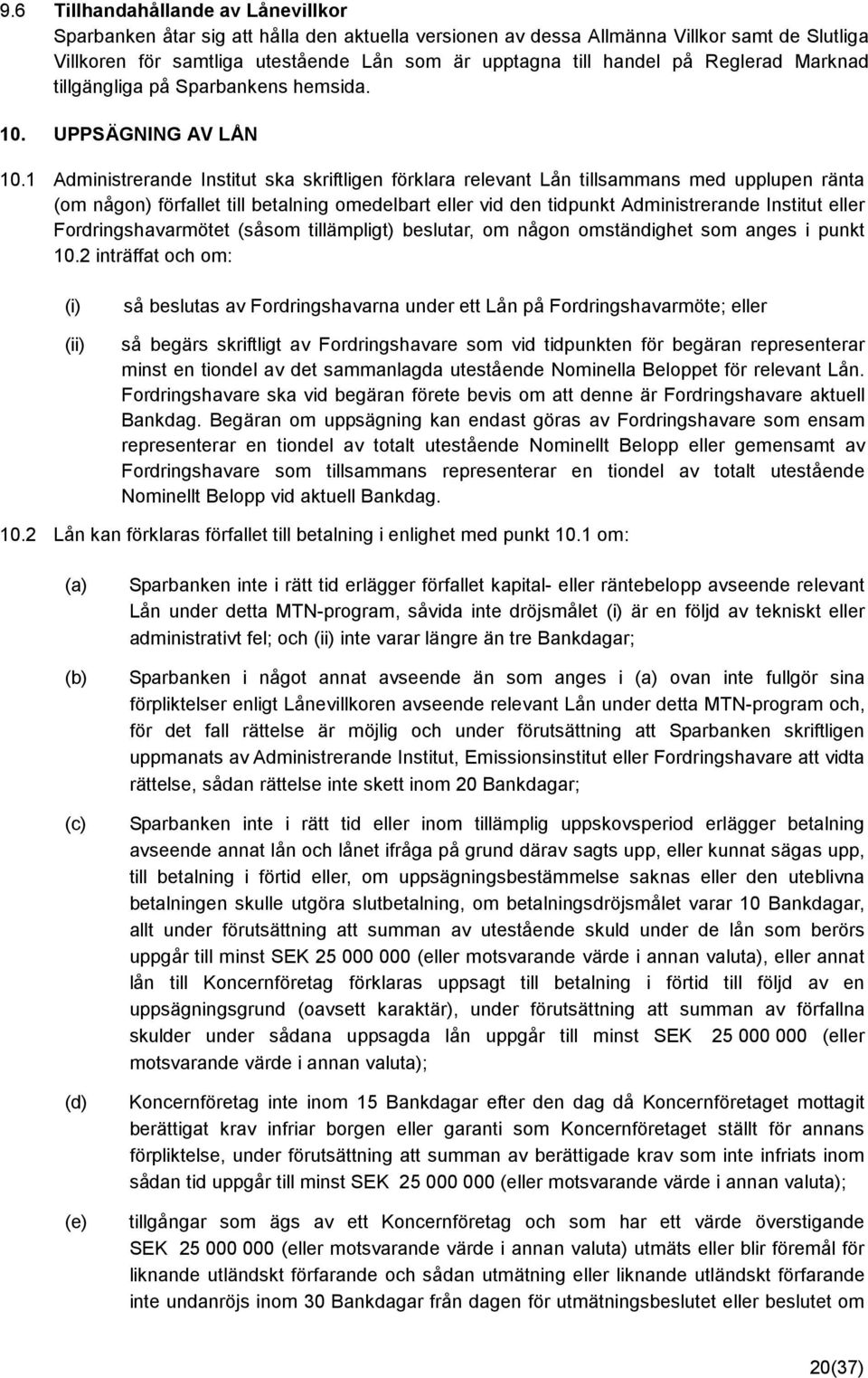 1 Administrerande Institut ska skriftligen förklara relevant Lån tillsammans med upplupen ränta (om någon) förfallet till betalning omedelbart eller vid den tidpunkt Administrerande Institut eller