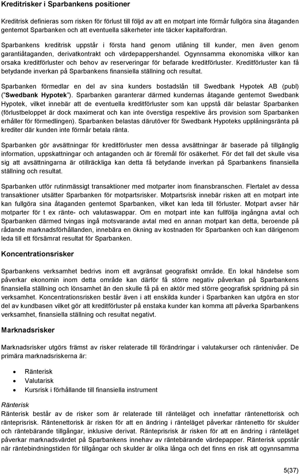 Ogynnsamma ekonomiska villkor kan orsaka kreditförluster och behov av reserveringar för befarade kreditförluster.