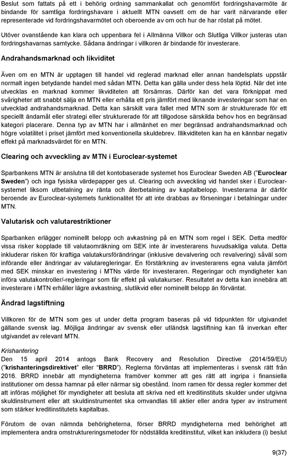 Utöver ovanstående kan klara och uppenbara fel i Allmänna Villkor och Slutliga Villkor justeras utan fordringshavarnas samtycke. Sådana ändringar i villkoren är bindande för investerare.