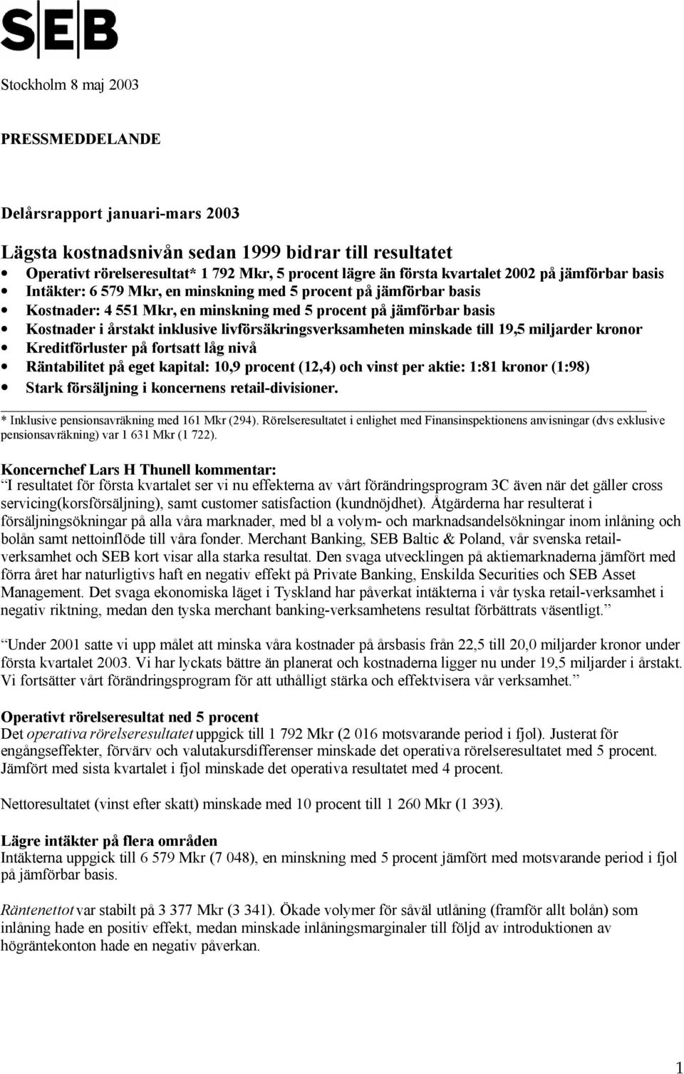 livförsäkringsverksamheten minskade till 19,5 miljarder kronor Kreditförluster på fortsatt låg nivå Räntabilitet på eget kapital: 10,9 procent (12,4) och vinst per aktie: 1:81 kronor (1:98) Stark