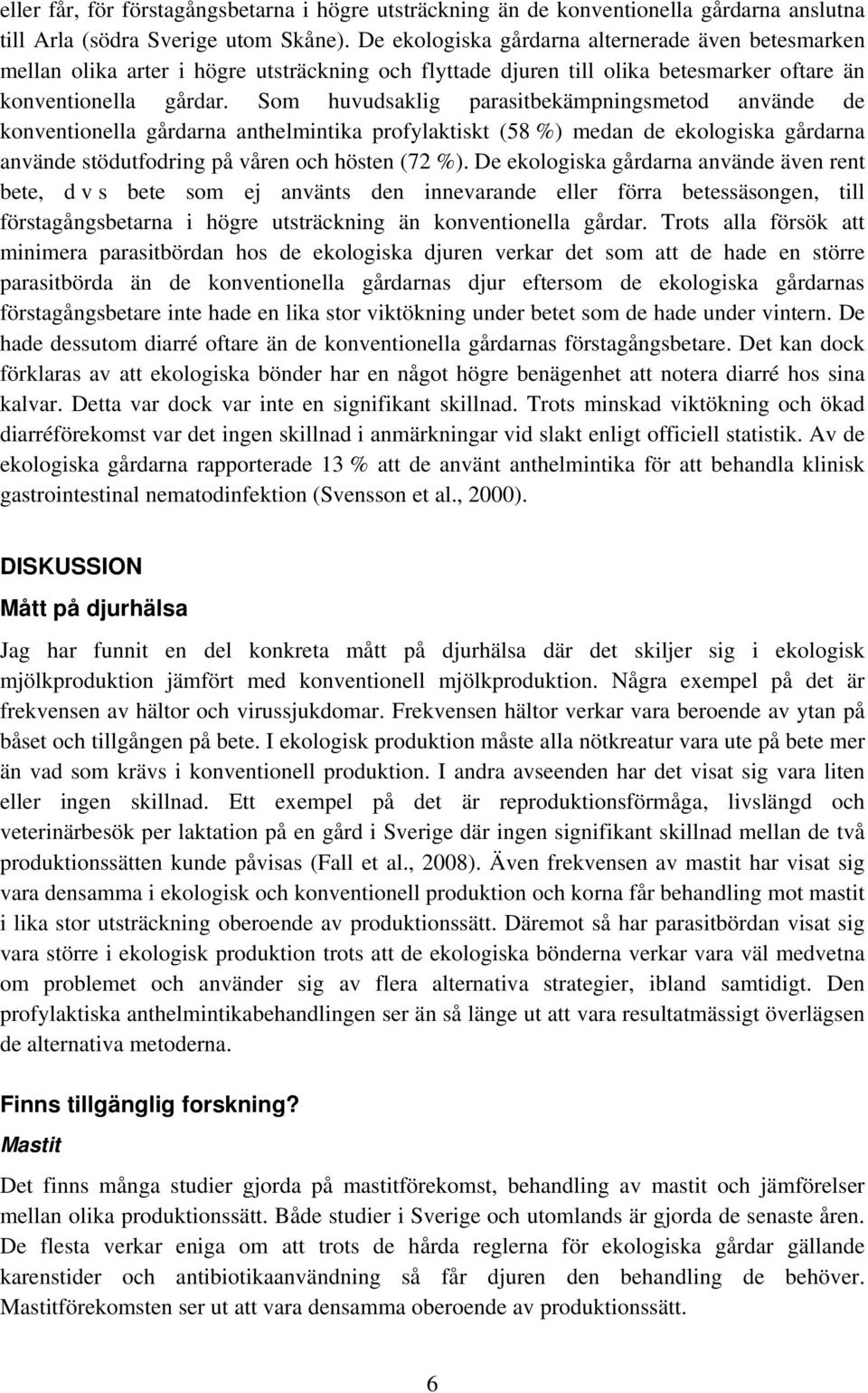 Som huvudsaklig parasitbekämpningsmetod använde de konventionella gårdarna anthelmintika profylaktiskt (58 %) medan de ekologiska gårdarna använde stödutfodring på våren och hösten (72 %).