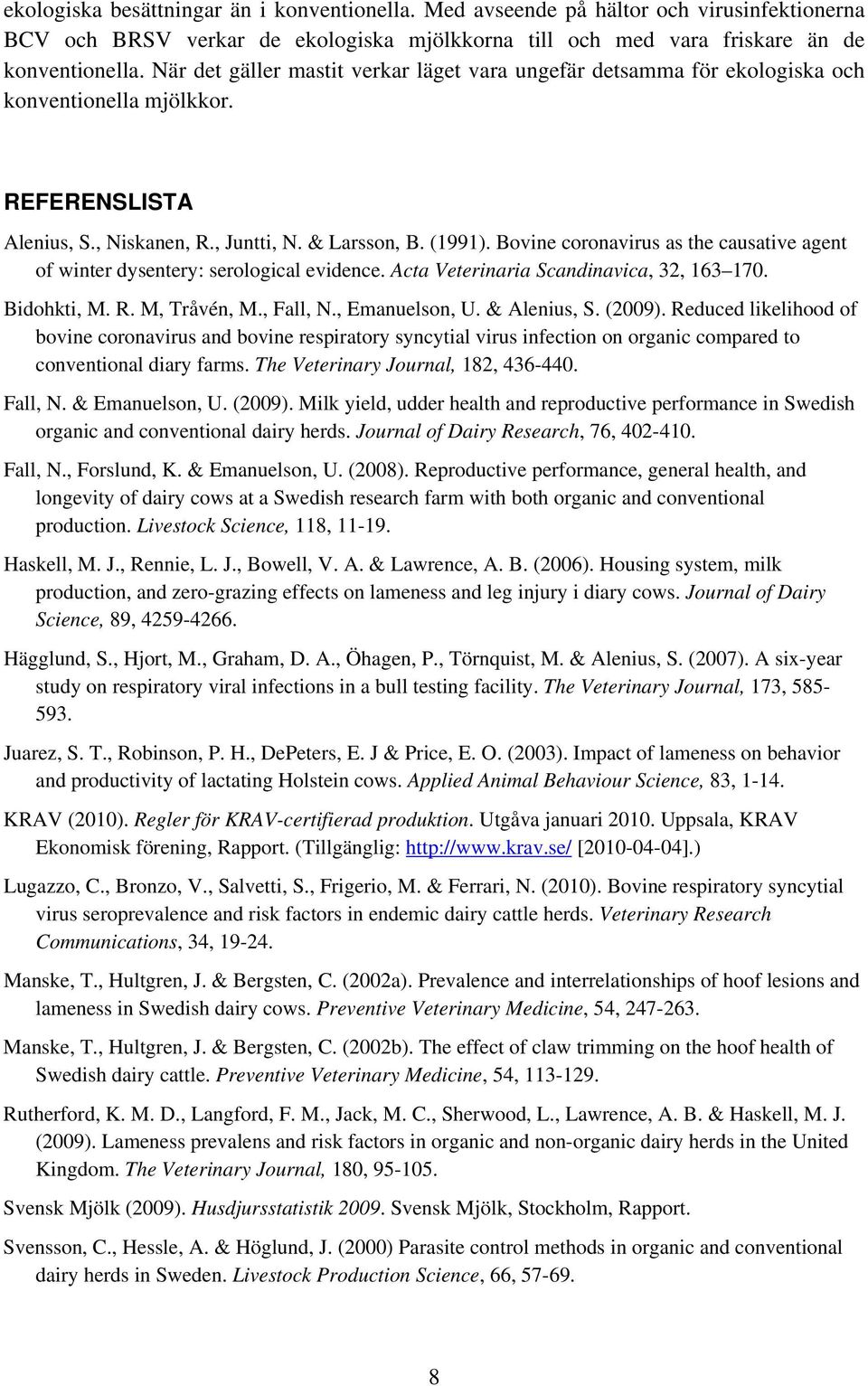 Bovine coronavirus as the causative agent of winter dysentery: serological evidence. Acta Veterinaria Scandinavica, 32, 163 170. Bidohkti, M. R. M, Tråvén, M., Fall, N., Emanuelson, U. & Alenius, S.