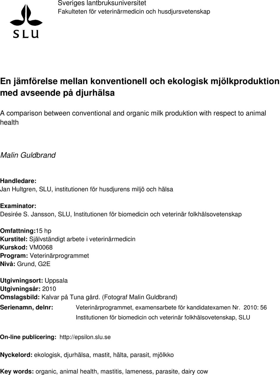 Jansson, SLU, Institutionen för biomedicin och veterinär folkhälsovetenskap Omfattning:15 hp Kurstitel: Självständigt arbete i veterinärmedicin Kurskod: VM0068 Program: Veterinärprogrammet Nivå: