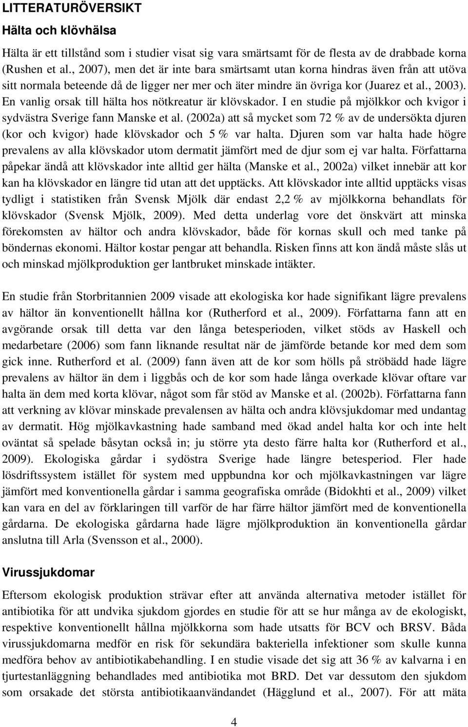 En vanlig orsak till hälta hos nötkreatur är klövskador. I en studie på mjölkkor och kvigor i sydvästra Sverige fann Manske et al.