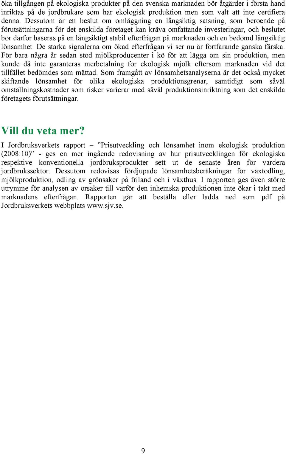 långsiktigt stabil efterfrågan på marknaden och en bedömd långsiktig lönsamhet. De starka signalerna om ökad efterfrågan vi ser nu är fortfarande ganska färska.