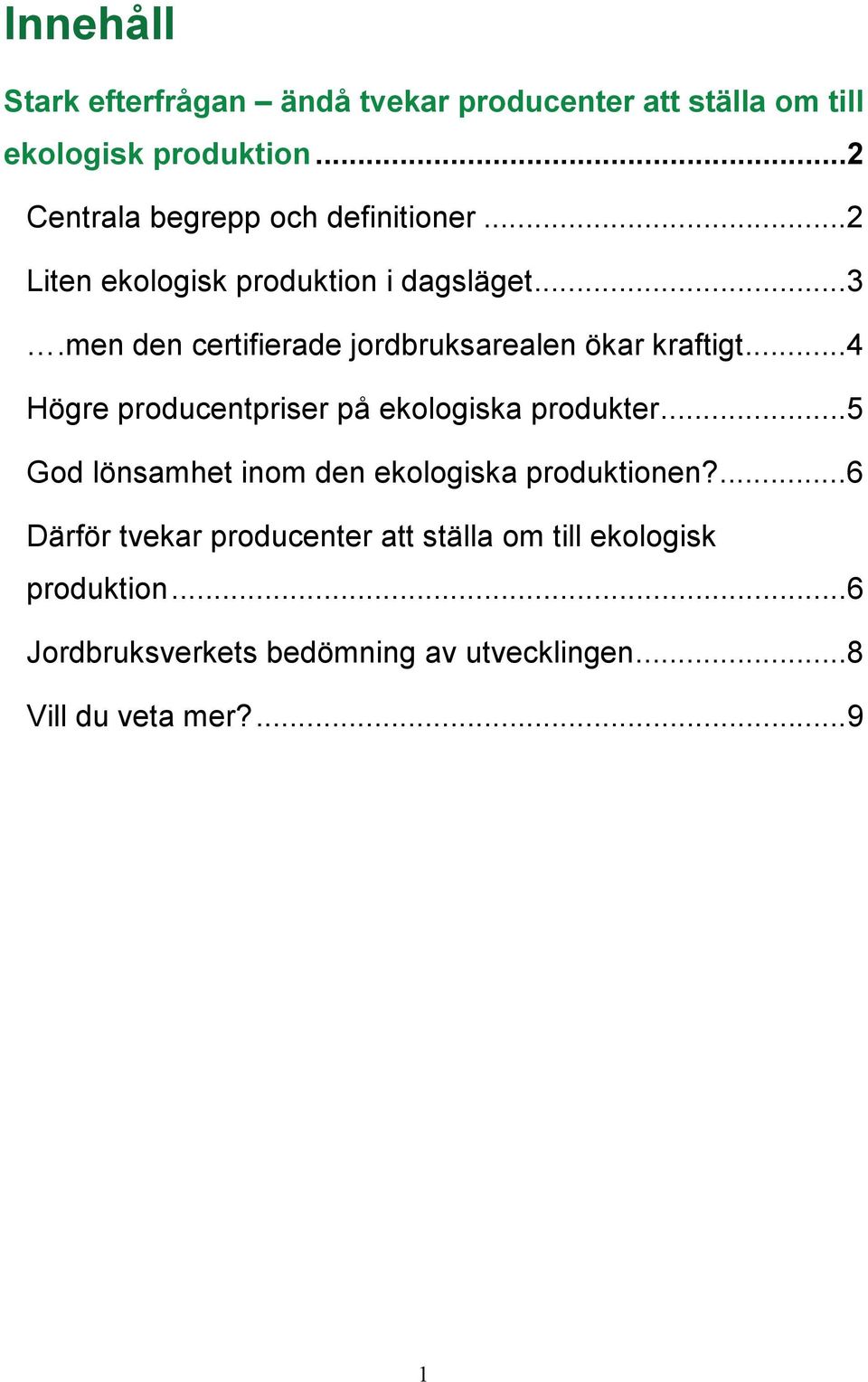 men den certifierade jordbruksarealen ökar kraftigt...4 Högre producentpriser på ekologiska produkter.