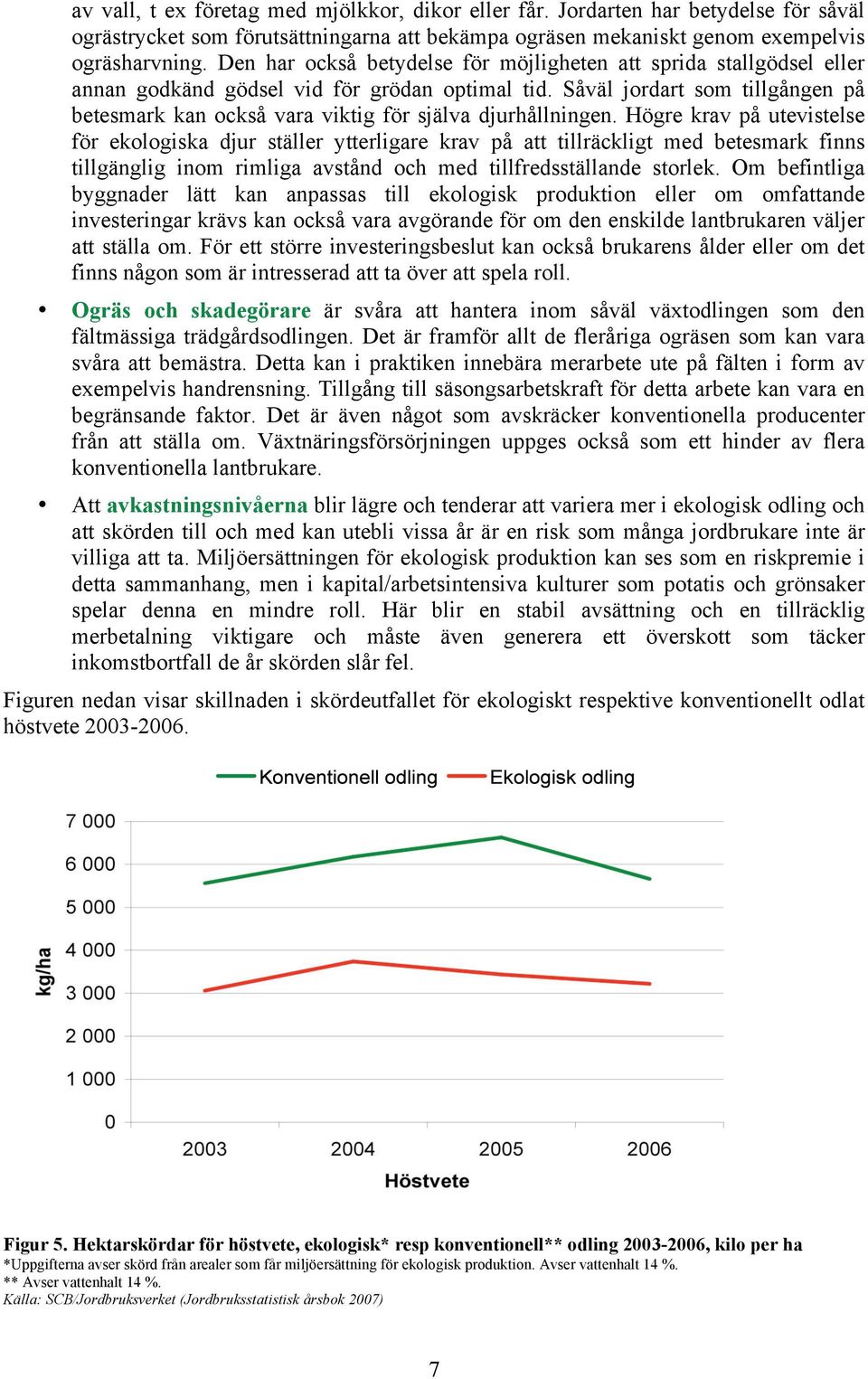 Såväl jordart som tillgången på betesmark kan också vara viktig för själva djurhållningen.