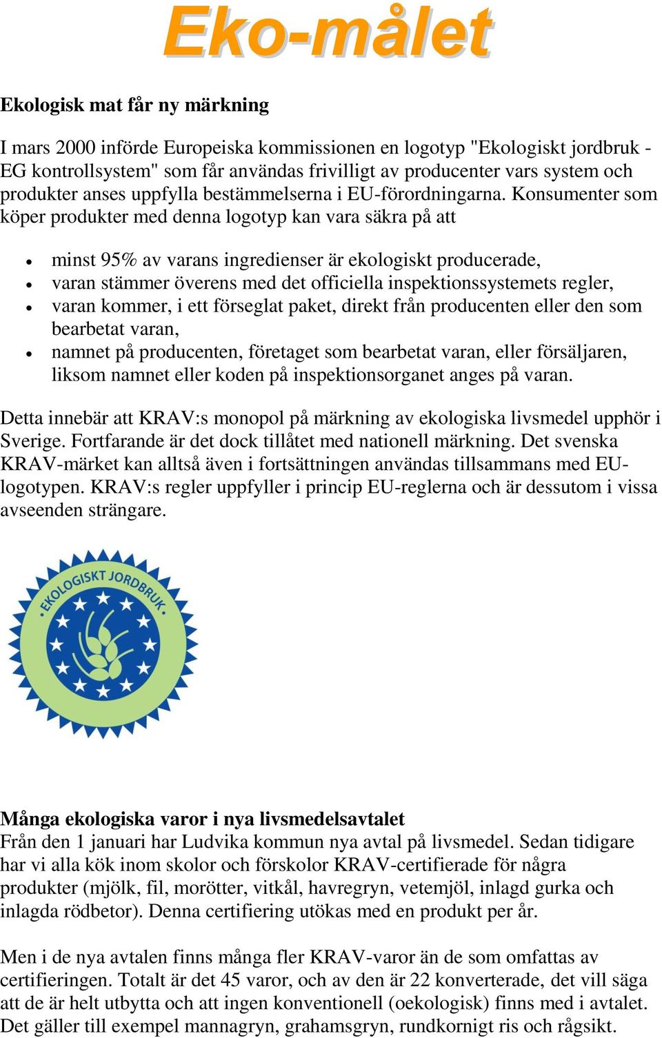 Konsumenter som köper produkter med denna logotyp kan vara säkra på att minst 95% av varans ingredienser är ekologiskt producerade, varan stämmer överens med det officiella inspektionssystemets