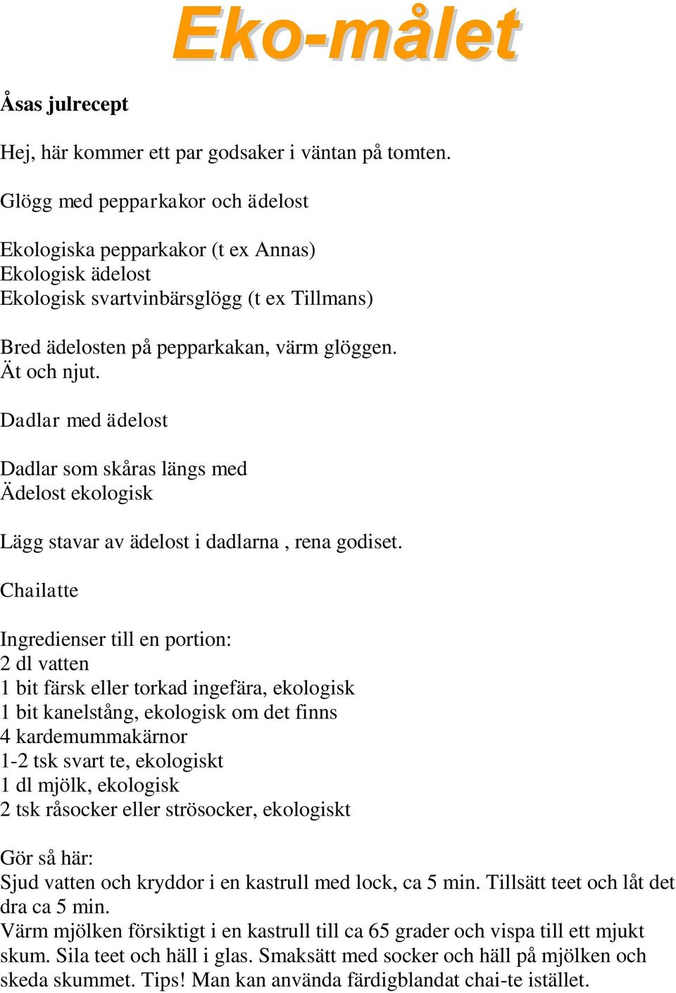 Dadlar med ädelost Dadlar som skåras längs med Ädelost ekologisk Lägg stavar av ädelost i dadlarna, rena godiset.