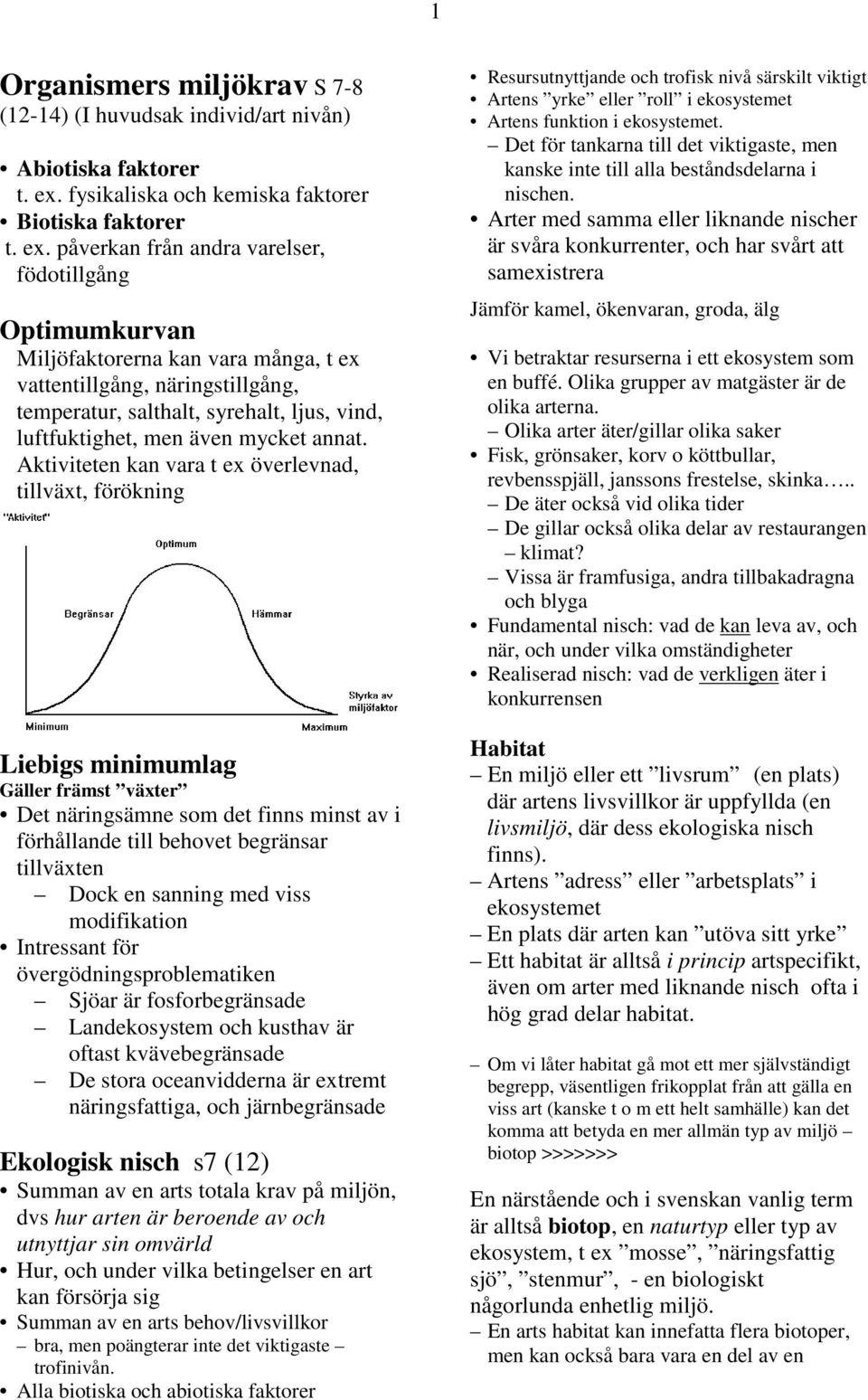 påverkan från andra varelser, födotillgång Optimumkurvan Miljöfaktorerna kan vara många, t ex vattentillgång, näringstillgång, temperatur, salthalt, syrehalt, ljus, vind, luftfuktighet, men även