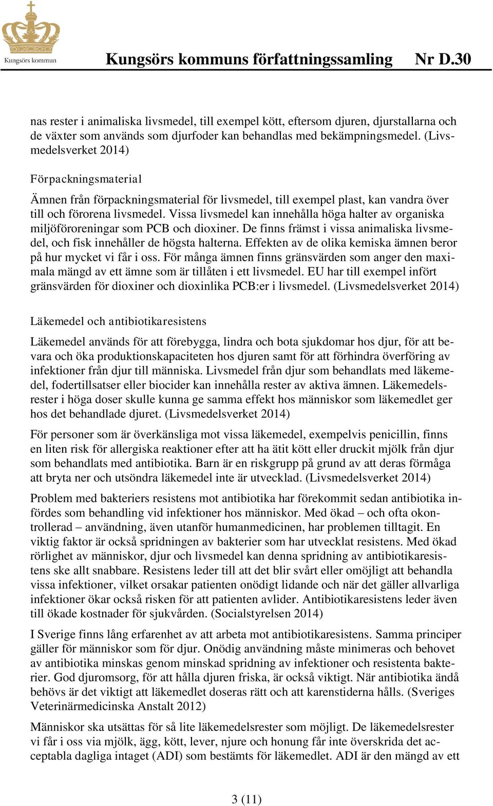 Vissa livsmedel kan innehålla höga halter av organiska miljöföroreningar som PCB och dioxiner. De finns främst i vissa animaliska livsmedel, och fisk innehåller de högsta halterna.