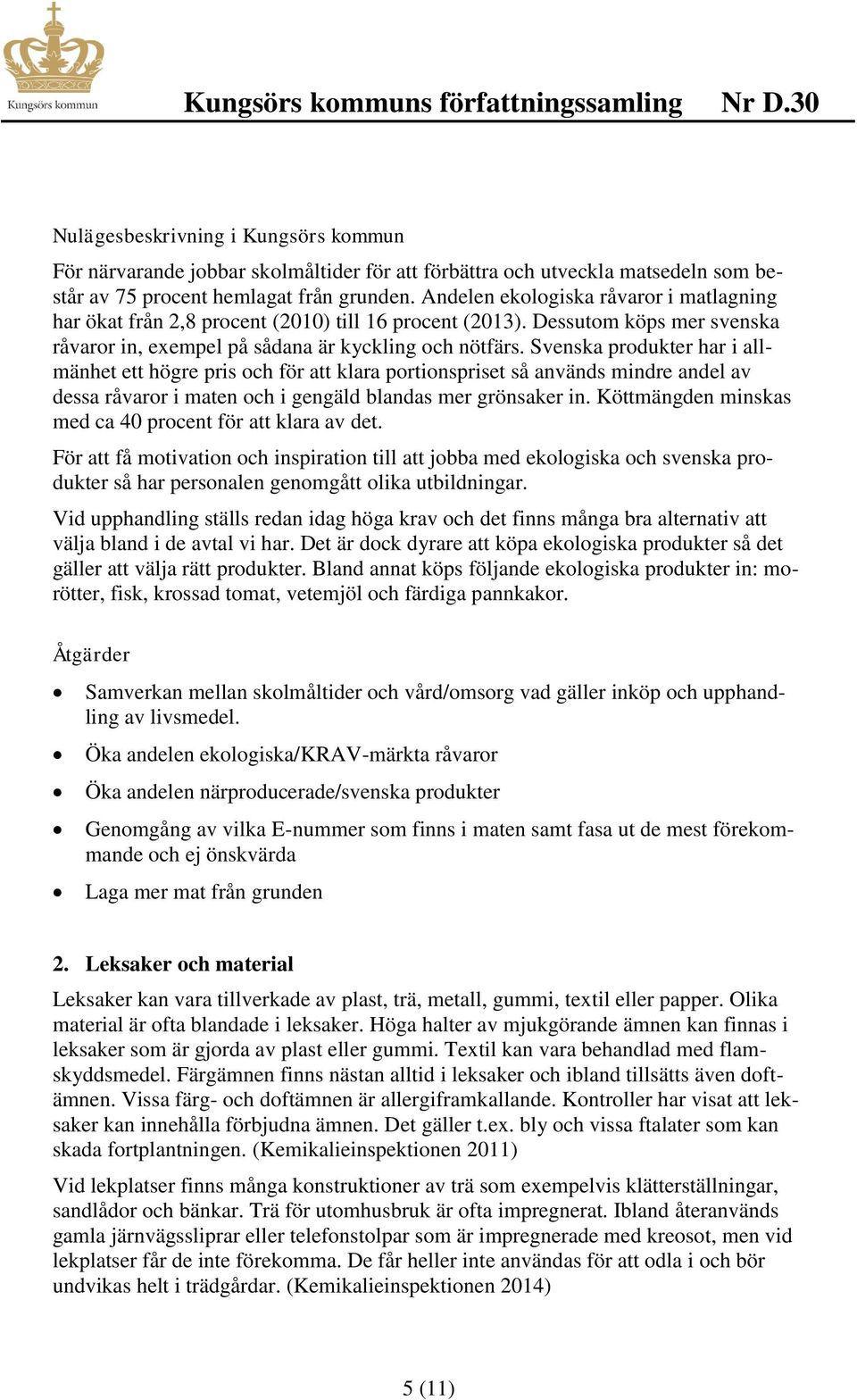 Svenska produkter har i allmänhet ett högre pris och för att klara portionspriset så används mindre andel av dessa råvaror i maten och i gengäld blandas mer grönsaker in.